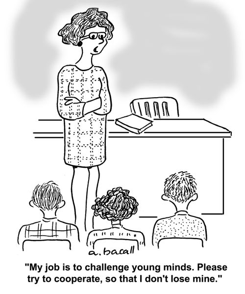 'My job is to challenge young minds. Please try to cooperate, so that I don't lose mine.'