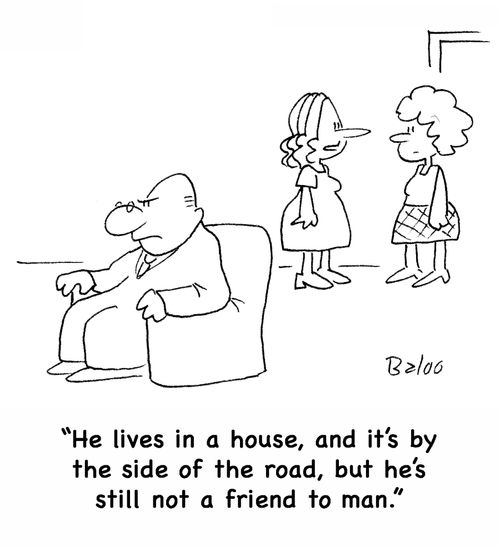'He lives in a house, and it's by the side of the road, but he's still not a friend to man.'