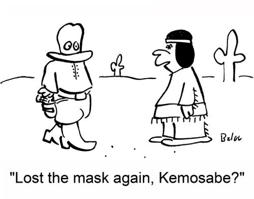 'Lost the mask again, Kemosabe?'
