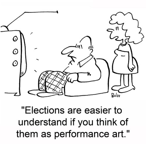 'Elections are easier to understand if you think of them as performance art.'