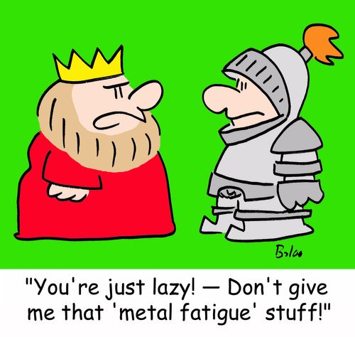 'You're just lazy! -- Don't give me that 'metal fatigue' stuff!'