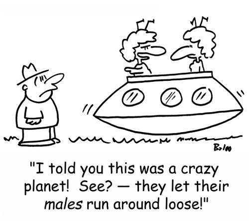 'I told you this was a crazy planet! See? -- they let their males run around loose!'