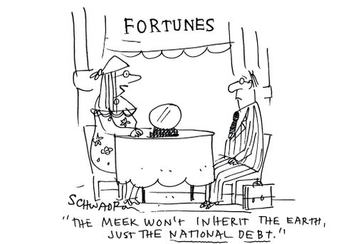 'The meek won't inherit the earth, just the national debt.'