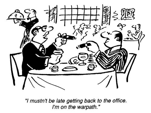 I mustn't be late getting back to the office. I'm on the warpath.