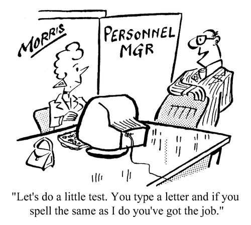 Let's do a little test. You type a letter and if you spell the same as I do you've got the job.
