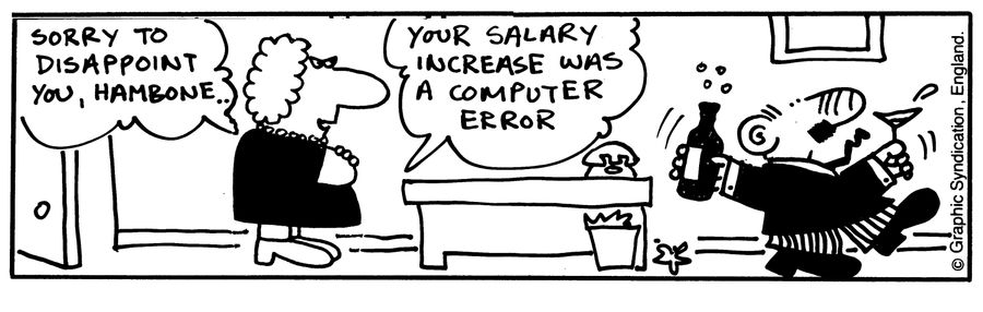'Sorry to disappoint you, Hambone...Your salary increase was a computer error.'