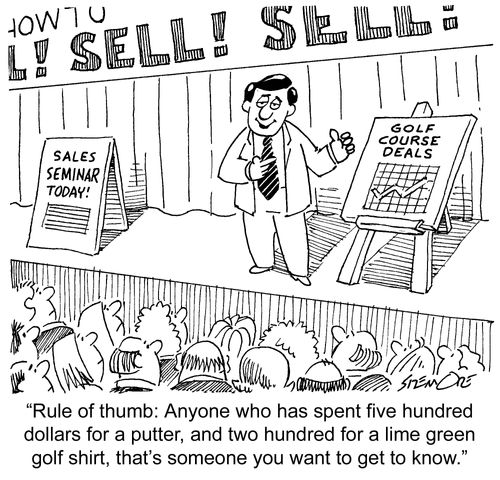 Golf course deals - 'Rule of thumb: Anyone who has spent five hundred dollars for a putter, and two hundred for a lime green golf shirt, that's someone you want to get to know.'