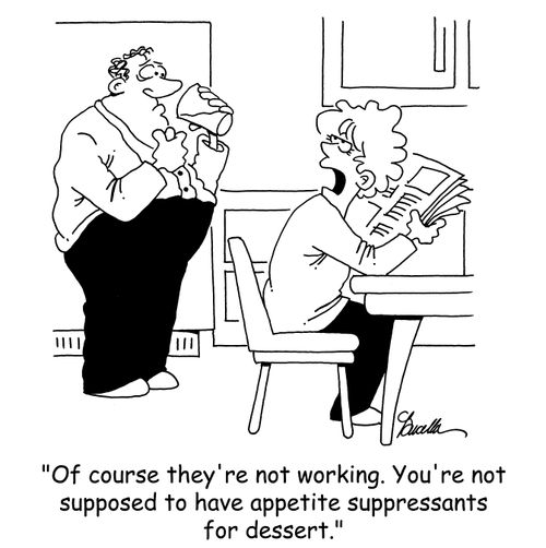 'Of course they're not working. You're not supposed to have appetite suppressants for dessert.'