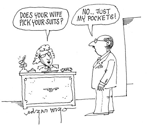 'Does your wife pick your suits?' 'No, just my pockets!'