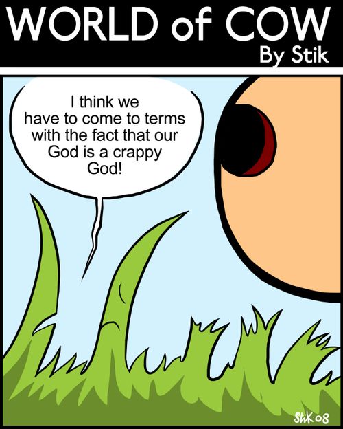 I think we need to come to terms with the fact that our God is a cr**py God!