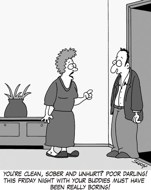 'You're clean, sober and unhurt? Poor darling! This Friday night with your buddies must have been REALLY boring!'