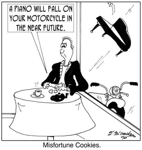 'Misfortune Cookies: A piano will fall on your motorcycle in the near future.'