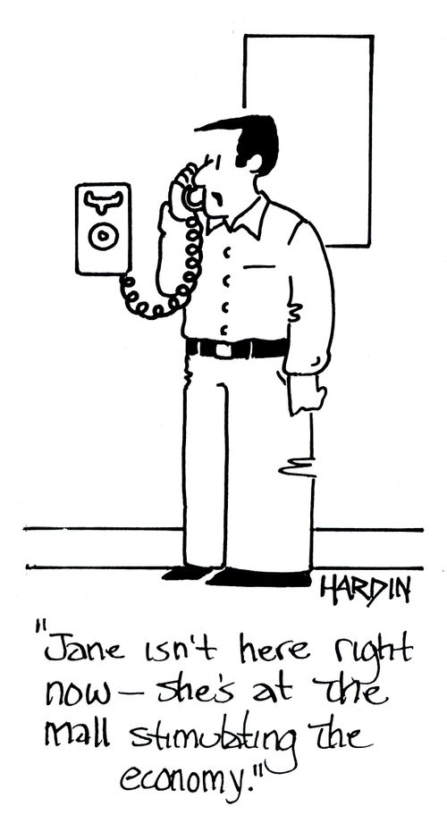 'Jane isn't here right now - she's at the mall stimulating the economy.'