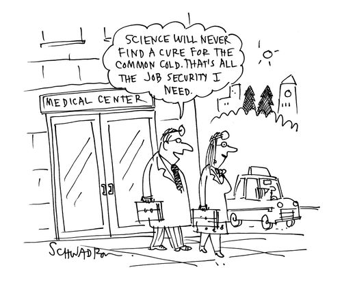 'Science will never find a cure for the common cold, That's all the job security I need,'
