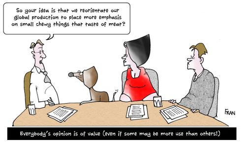 So your idea is that we reorientate our global production to place more emphasis on small chewy things that taste of meat...EVERYBODY'S opinion is of value( even if some may be of more use than others)