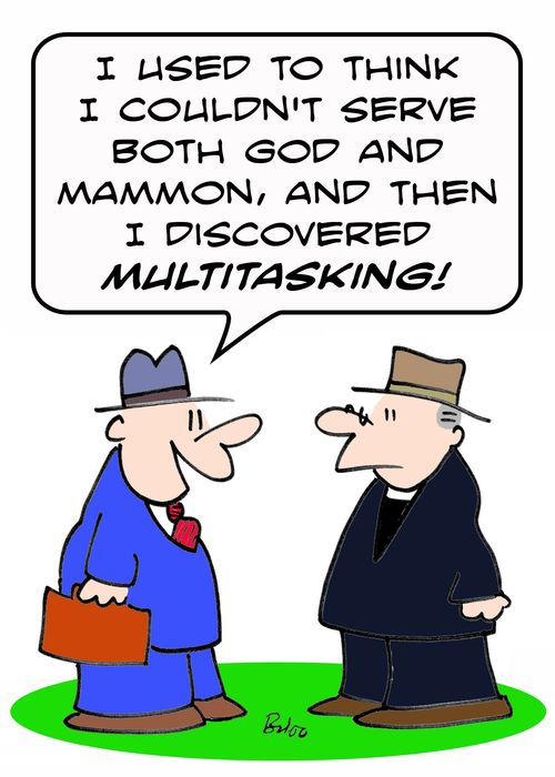 'I used to think I couldn't serve both God and Mammon, and then I discovered multitasking!'