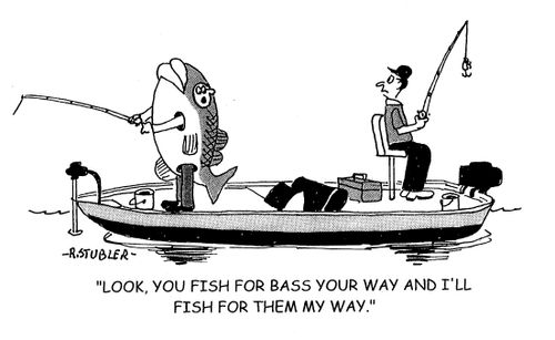 'Look,you fish for bass your way and I'll fish for them my way.'