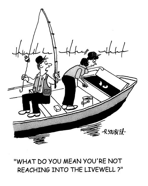 'What do you mean you're not reaching into the livewell?'