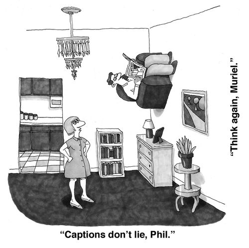 ''Captions don't lie, Phil' 'Think again, Muriel.''