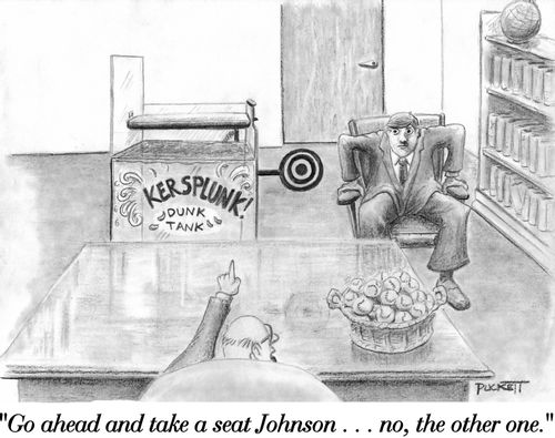 'Go ahead and take a seat Johnson...no, the other one.' 