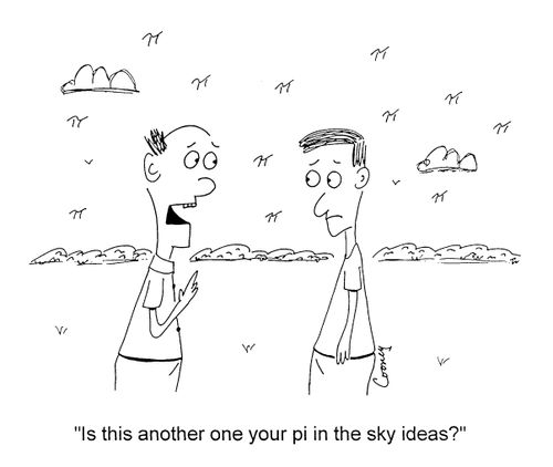 "Is this another one of your Pi in the sky ideas?"