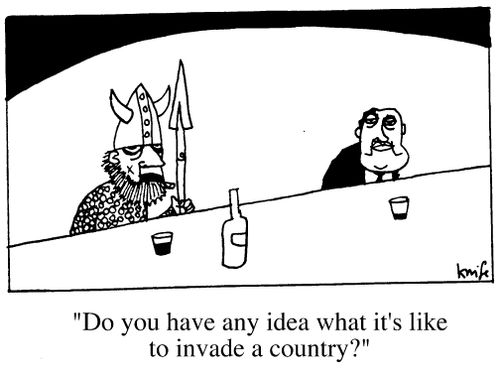 "Do you have any idea what it's like to invade a country?"