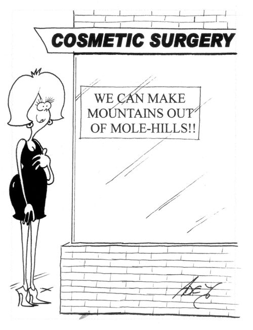 Cosmetic surgery: We can make mountains out of mole-hills!!