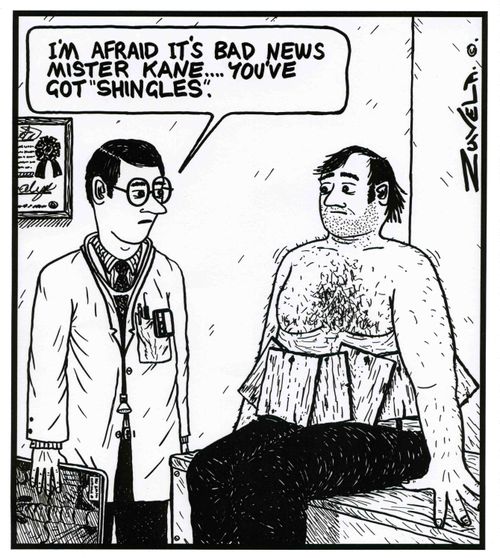 'I'm afraid it's bad news Mister Kane...You've got 'Shingles'.'
