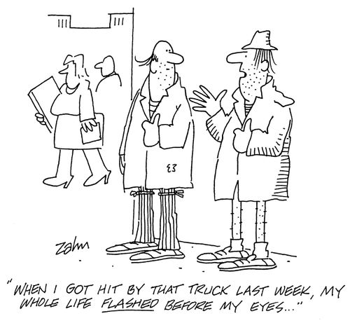 'Whe I got hit by that truck last week, my whole life flashed before my eyes...'