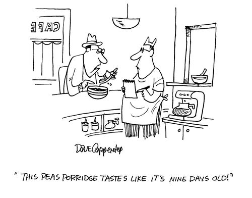 'This peas porridge tastes like it's nine days old!'