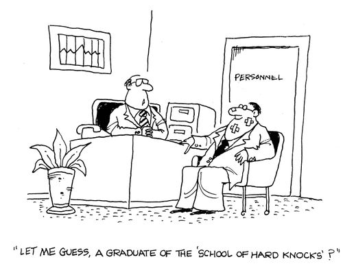 'Let me guess, a graduate of the 'school of hard knocks'?'