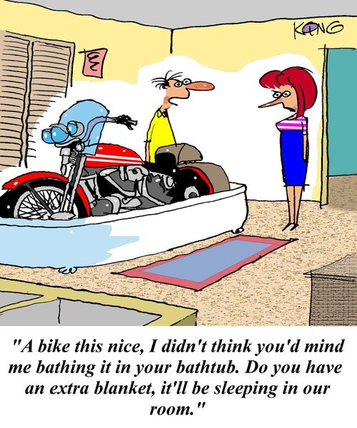 'A bike this nice, I didn't think you'd mind me bathing it in your bathtub.  Do you have an extra blanket, it'll be sleeping in our room.'