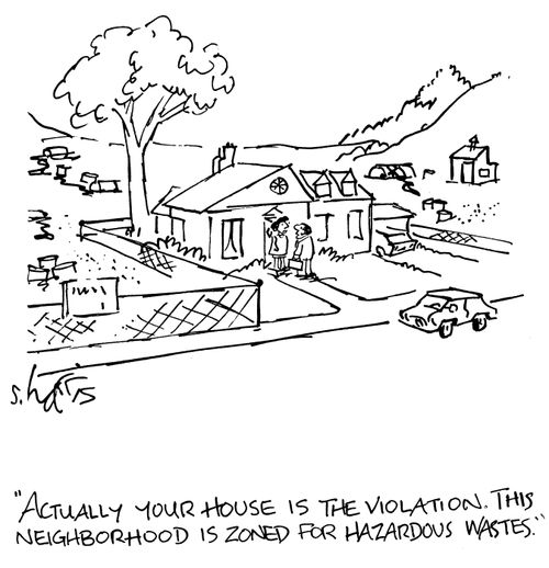 'Actually your house is the violation.  This neighborhood is zoned for hazardous wastes.'