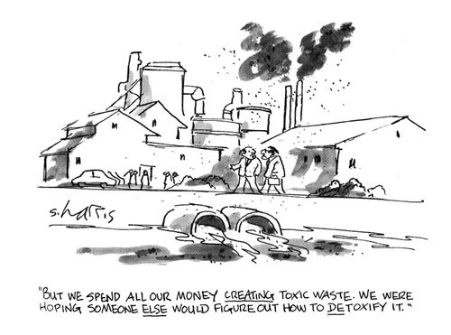'But we spend all our money creating toxic waste.  We were hoping someone else would figure out how to detoxify it.'