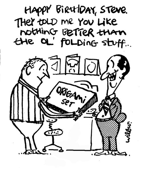 'Happy birthday Steve.  They told me you like nthing better than the ol' folding stuff...'