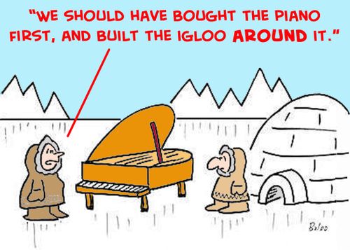 'We should have bought the piano first, and built the igloo around it.'