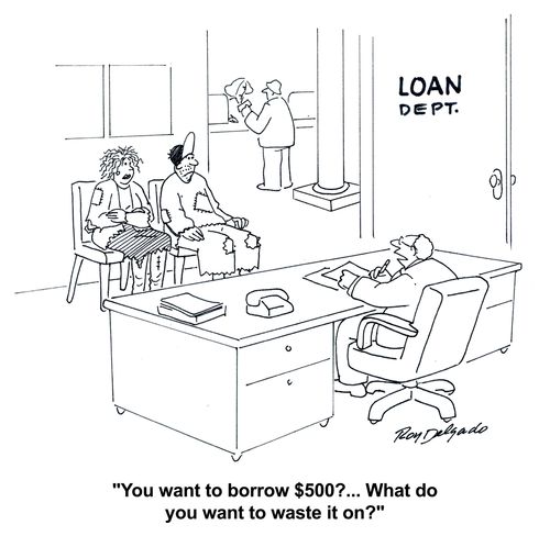 'You want to borrow $500? ... What do you want to waste it on?'