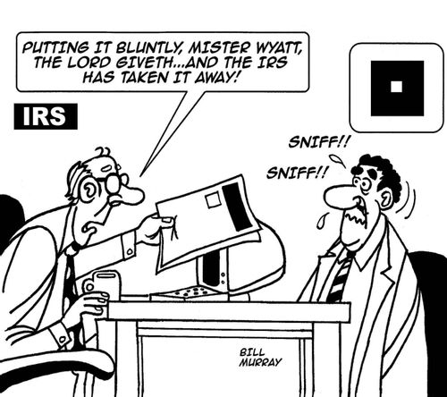 'Putting it bluntly, Mister Wyatt , the lord giveth...and the IRS has taken it away!'