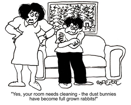 'Yes your room needs cleaning, the dust bunnies have become full grown rabbits!'