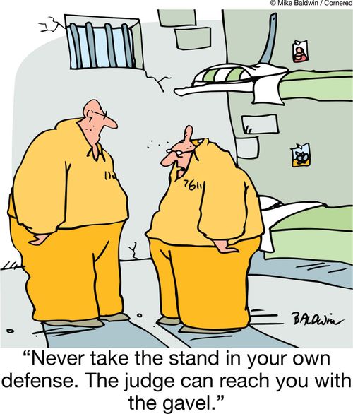 'Never take the stand in your own defense. The judge can reach you with the gavel.'