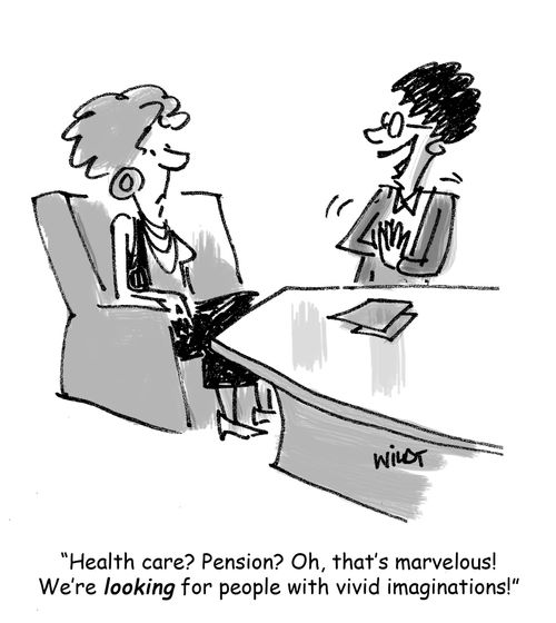 "Health care? Pensions? Oh, that's marvelous! We're looking for people with vivid imaginations!"
