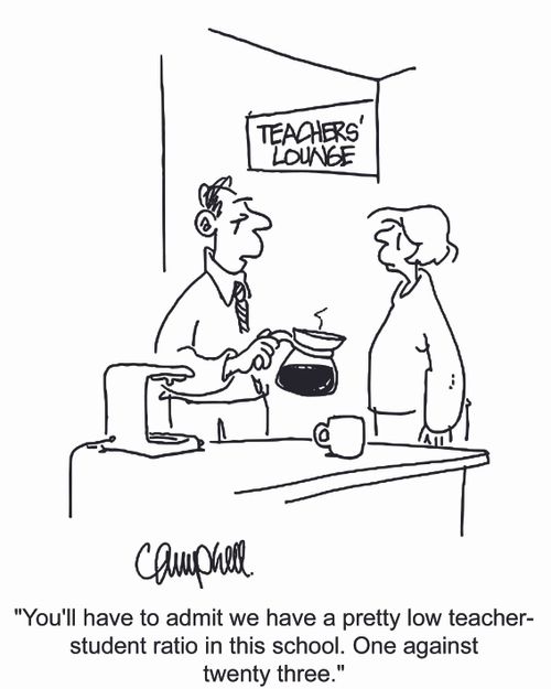 'You'll have to admit we have a pretty low teacher-student ratio in this school. One against twenty three.'