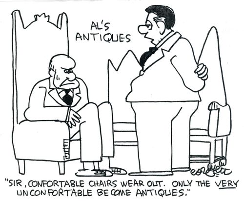 'Sir, comfortable chairs wear out. Only the very unconfortable become antiques.'