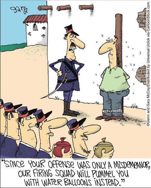 'Since your offense was only a misdemeanor, our firing squad will pummel you with water balloons instead.'