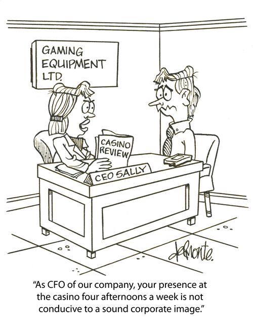 'As CFO of our company, your presence at the casino four afternoons a week is not conducive to a sound corporate image.'