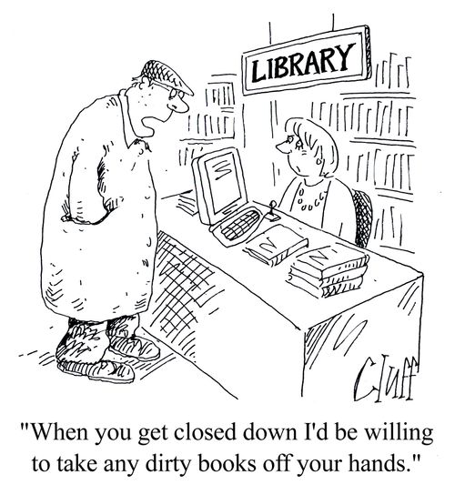 'When you get closed down I'd be willing to take any dirty books off your hands.'