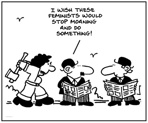 'I wish these feminists would stop moaning and do something.'