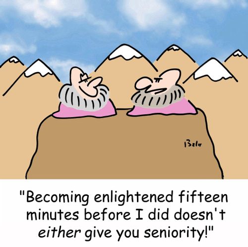'Becoming enlightened fifteen minutes before I did doesn't EITHER give you seniority!'