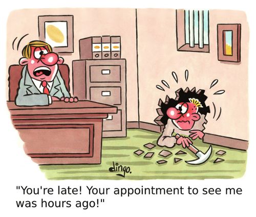 'You're late! Your appointment to see me was hours ago!'