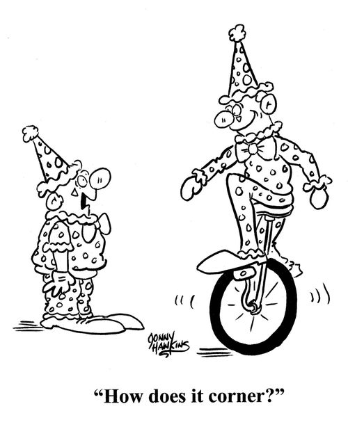 Clown to clown on unicycle: 'How does it corner?'